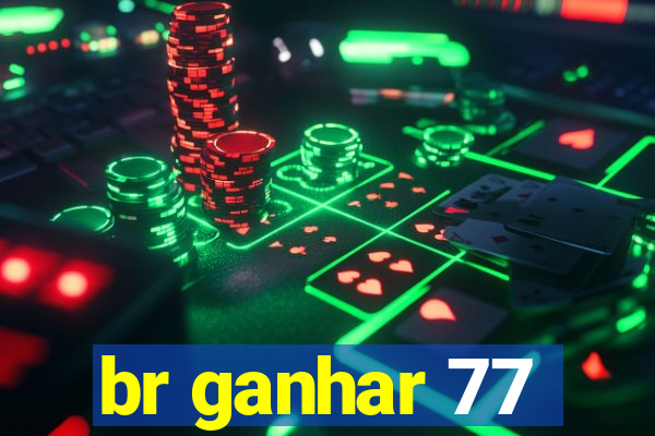 br ganhar 77